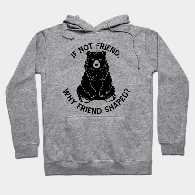 If not friend, why friend shaped? Hoodie by Geeks With Sundries